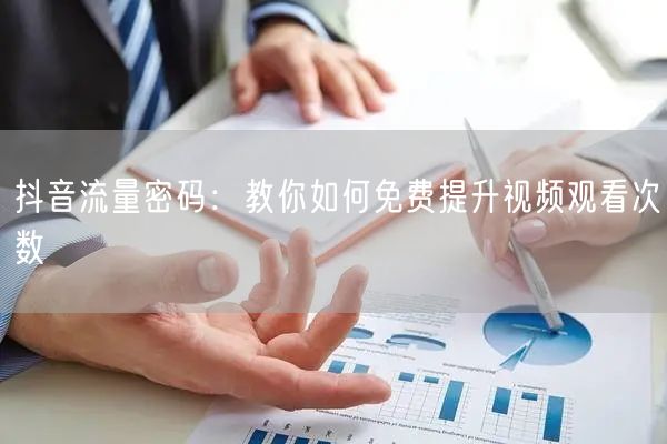 抖音流量密码：教你如何免费提升视频观看次数