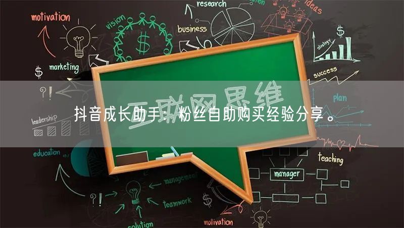 抖音成长助手:粉丝自助购买经验分享。
