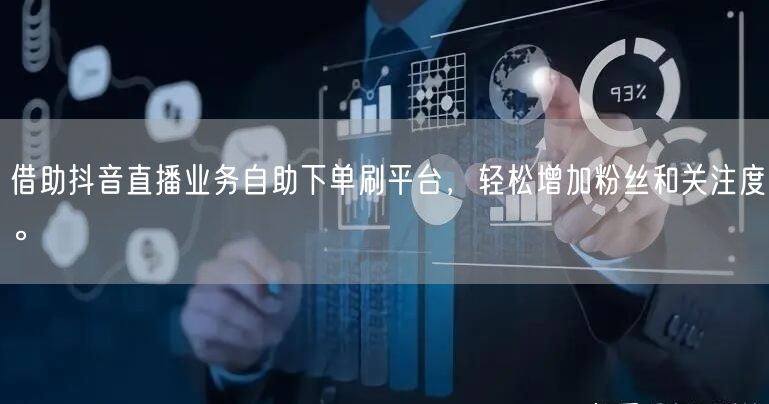 借助抖音直播业务自助下单刷平台,轻松增加粉丝和关注度。