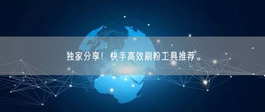 独家分享!快手高效刷粉工具推荐。