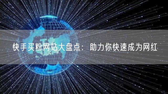 快手买粉网站大盘点:助力你快速成为网红