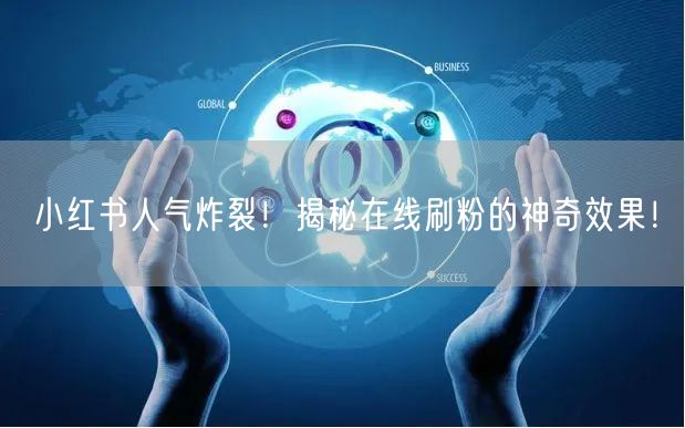 小红书人气炸裂!揭秘在线刷粉的神奇效果!